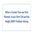 When a Certain Tree was First Planted it was 4 feet Tall and the Height GMAT Problem Solving